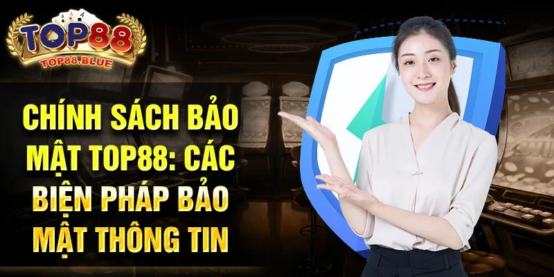 Chính sách bảo mật Top88: Các biện pháp bảo mật thông tin