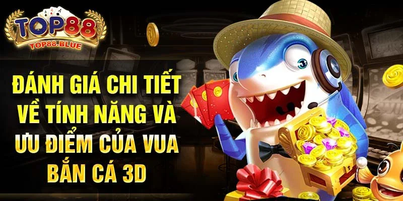 Đánh giá chi tiết về tính năng và ưu điểm của vua bắn cá 3D