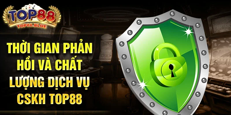 Thời gian phản hồi và chất lượng dịch vụ CSKH Top88