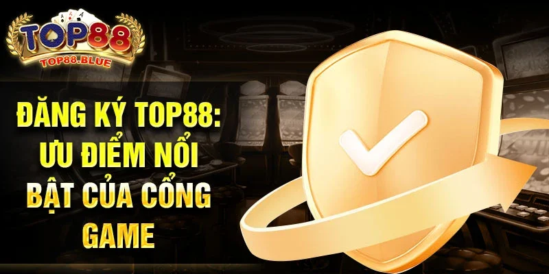 Đăng ký Top88: Ưu điểm nổi bật của cổng game