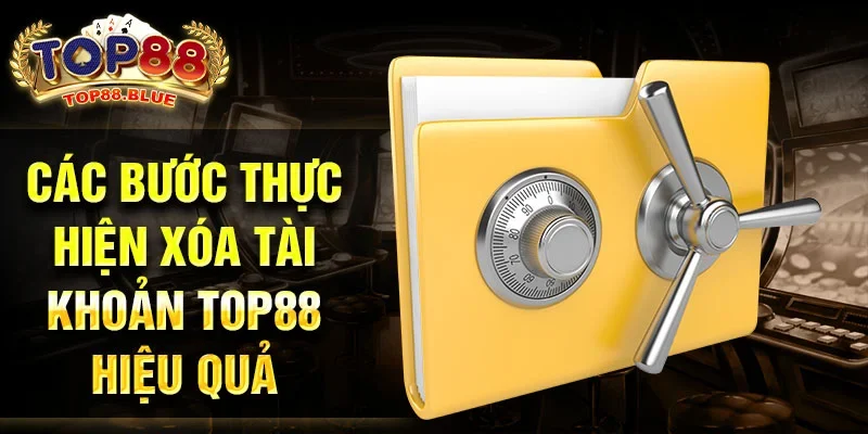 Các bước thực hiện xóa tài khoản Top88 hiệu quả