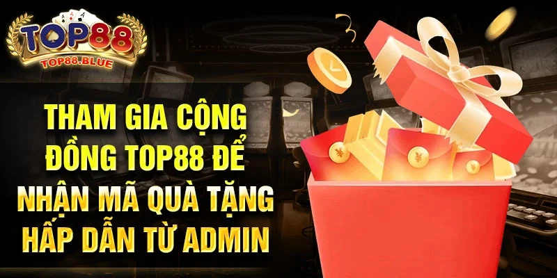 Tham gia cộng đồng Top88 để nhận mã quà tặng hấp dẫn từ admin