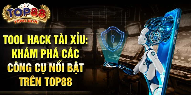 Tool hack tài xỉu: khám phá các công cụ nổi bật trên Top88