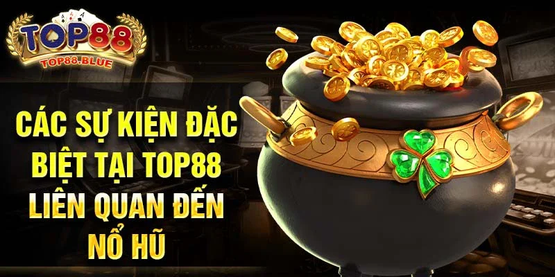 Các sự kiện đặc biệt tại Top88 liên quan đến nổ hũ