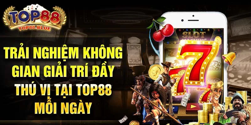 Trải nghiệm không gian giải trí đầy thú vị tại Top88 mỗi ngày