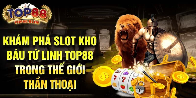 Khám phá slot kho báu tứ linh Top88 trong thế giới thần thoại